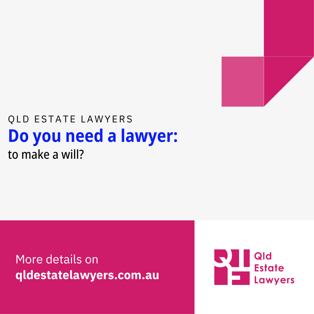 Do you need a lawyer to make a will? QLD Estate Lawyers